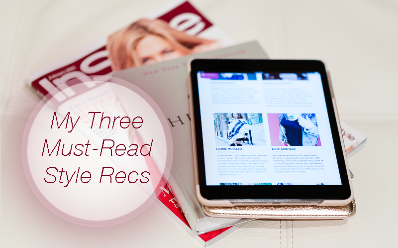 My top three (digital and paper) reading recommendations for great style and fashion inspiration